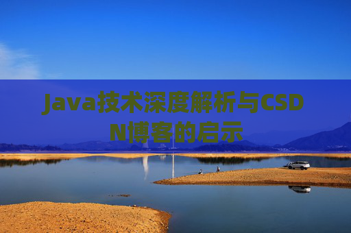 Java技术深度解析与CSDN博客的启示